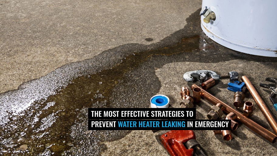 Effective Ways to Prevent Water Heater Leaking in Emergencies
